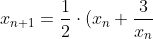 x_{n+1} = \frac{1}{2}\cdot (x_n + \frac{3}{x_n})